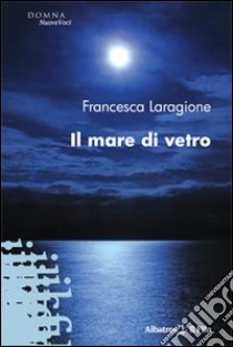 Il mare di vetro libro di Laragione Francesca