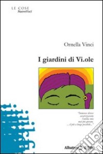 I giardini di Vi.ole libro di Vinci Ornella