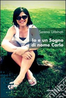 Io e un sogno di nome Carlo libro di Urbinati Serena