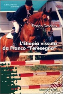 L'Etiopia vissuta da Franco «Feresegna» libro di Desantis Franco