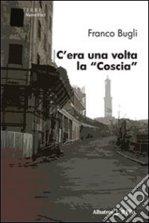 C'era una volta la «Coscia» libro di Bugli Franco