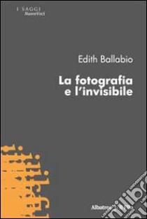 La Fotografia e l'invisibile libro di Ballabio Edith