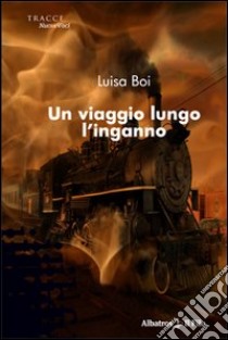 Un Viaggio lungo l'inganno libro di Boi Luisa