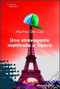 Una Stravagante mattinata a Operà libro di Dei Cas Martina