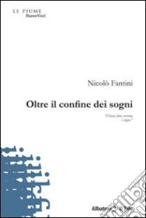 Oltre il confine dei sogni libro di Fantini Nicolò