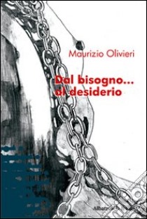 Dal bisogno... al desiderio libro di Olivieri Maurizio