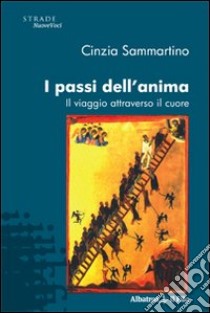 I Passi dell'anima. Il viaggio attraverso il cuore libro di Sammartino Cinzia