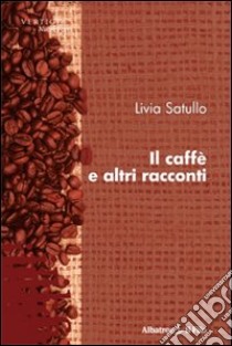 Il Caffè e altri racconti libro di Satullo Livia