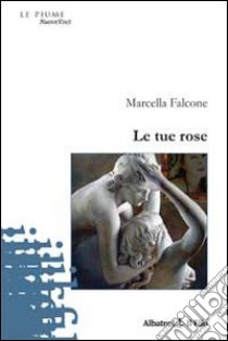 Le Tue rose libro di Falcone Marcella