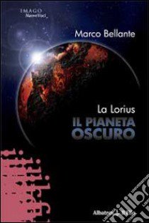 La Lorius. Il pianeta oscuro libro di Bellante Marco