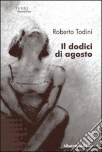 Il Dodici di agosto libro di Todini Roberto