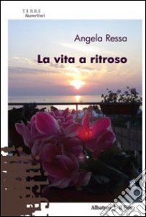 La vita a ritroso libro di Ressa Angela