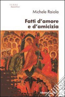 Fatti d'amore e d'amicizia libro di Raiola Michele