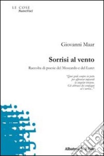 Sorrisi al vento. Raccolta di poesie del Moscardo e del Luret libro di Maar Giovanni