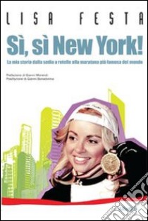 Sì, sì, New York! La mia storia dalla sedia a rotelle alla maratona più famosa del mondo libro di Festa Lisa