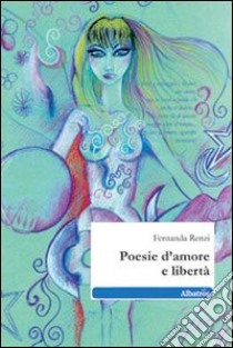 Poesie d'amore e libertà libro di Renzi Fernanda