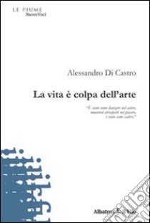 La Vita è colpa dell'arte libro di Di Castro Alessandro