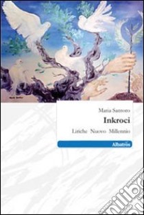 Inkroci. Liriche nuovo millennio libro di Santoro Maria