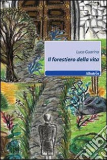 Il Forestiero della vita libro di Guarino Luca