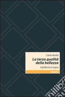 La Terza qualità della bellezza. L'epifania in Joyce libro di Avolio Carlo