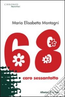 68. Caro sessantotto libro di Montagni M. Elisabetta