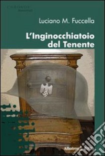 L'Inginocchiatoio del tenente libro di Fuccella Luciano M.