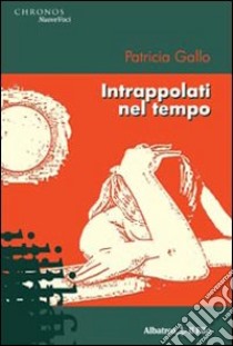 Intrappolati nel tempo libro di Gallo Patricia