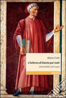 L'inferno di Dante per tutti. Uscire dalla crisi si può libro di Ciofo Mario