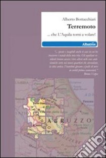 Terremoto... Che l'Aquila torni a volare! libro di Bottacchiari Alberto