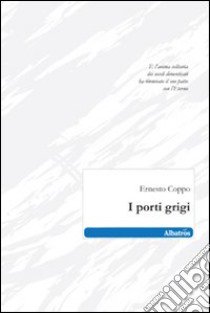 I Porti grigi libro di Coppo Ernesto