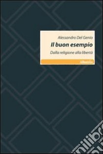 Il buon esempio. Dalla religione alla libertà libro di Del Genio Alessandro