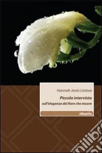 Piccola intervista sull'eleganza del fiore che muore libro di Jonà Listieva Hannah