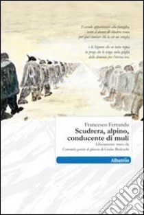 Scudrera, alpino, conducente di muli. Liberamente tratto da «Centomila gavette di ghiaccio» di Giulio Bedeschi libro di Ferrandu Francesco