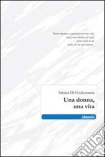 Una donna, una vita libro di Di Giuliomaria Sabina