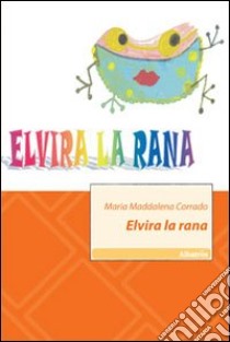 Elvira la rana libro di Corrado M. Maddalena