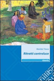 Ritratti controluce libro di Titone Matilde