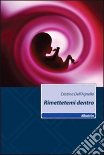 Rimettetemi dentro libro di Dell'Agnello Cristina