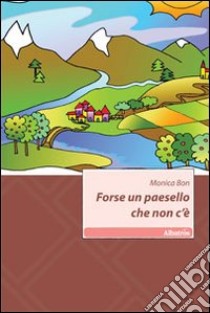 Forse un paesello che non c'è libro di Bon Monica