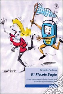 81 piccole bugie. 81 frecce scoccate dal cellulare (tramite sms) al solo fine di arrivare allo scopo libro di De Rosa Riccardo