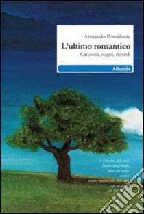 L'Ultimo romantico. Canzoni, sogni, ricordi libro di Possidente Armando