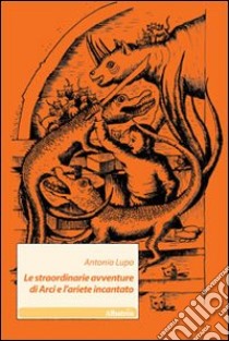 Le straordinarie avventure di Arci e l'ariete incantato libro di Lupo Antonio