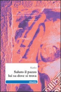 Saluto il pazzo lui sa dove si trova libro di Kasko