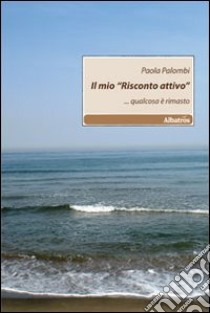 Il Mio «risconto attivo»... qualcosa è rimasto libro di Palombi Paola