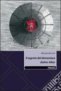 Il segreto del demoniaco dottor Alker libro di Lisi Alessandro