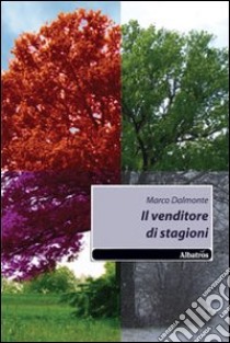 Il venditore di stagioni libro di Dalmonte Marco