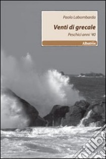 Venti di grecale. Peschici, anni '40 libro di Labombarda Paolo