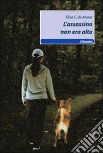 L'Assassino non era alto libro di De Mores Elisa C.