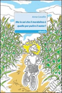 Ma lo sai che il merdolino è quello per pulire il water? libro di Cavallin Anna