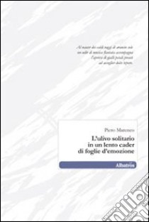 L'Ulivo solitario in un lento cader di foglie d'emozione libro di Marenco Piero