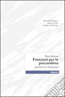 Fantasmi per lo psicanalista. Poemetto in frammenti libro di Bonora Piero